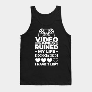 Video games ruined my life good thing I have 3 left Tank Top